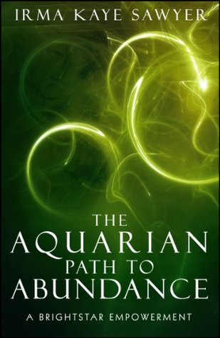 Read Online The Aquarian Path to Abundance: A BrightStar Empowerment - Irma Kaye Sawyer file in ePub