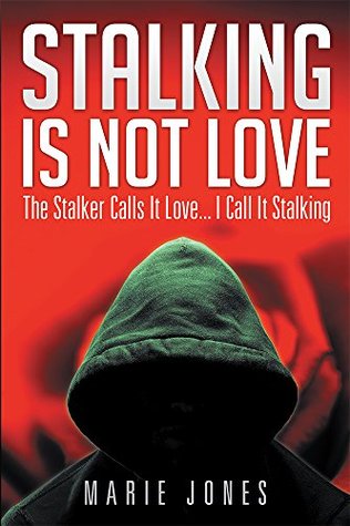 Download Stalking Is Not Love: The Stalker Calls It Love I Call It Stalking - Marie Jones | ePub