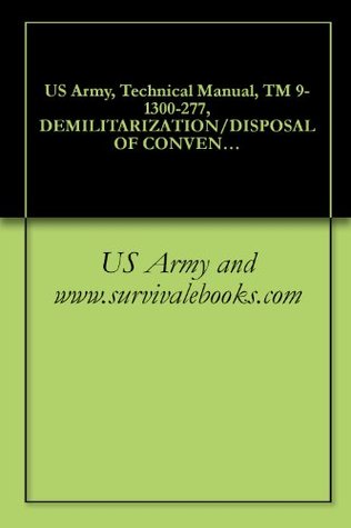 Download US Army, Technical Manual, TM 9-1300-277, DEMILITARIZATION/DISPOSAL OF CONVENTIONAL MUNITIONS, 1985 - U.S. Department of the Army | ePub