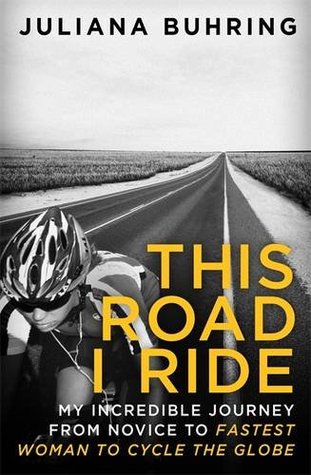 Full Download This Road I Ride: My incredible journey from novice to fastest woman to cycle the globe - Juliana Buhring | ePub