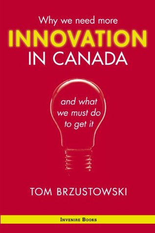 Read Online Innovation in Canada: why we need more and what we must do to get it - Tom Brzustowski file in PDF