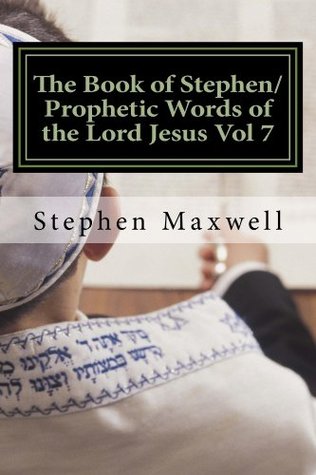 Read The Book of Stephen/Prophetic Words of the Lord Jesus Vol 7 (PROPHETIC WORDS OF THE LORD JESUS TO STEPHEN/BOOK OF STEPHEN) - Stephen Cortney Maxwell file in PDF