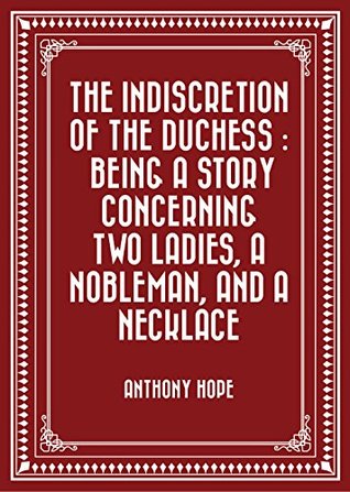 Download The Indiscretion of the Duchess : Being a Story Concerning Two Ladies, a Nobleman, and a Necklace - Anthony Hope file in ePub