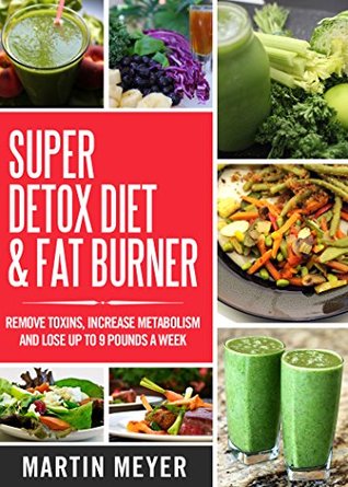 Download Super Detox Diet & Fat Burner - Remove Toxins, Increase Metabolism and Lose up to 9 Pounds a Week with proven methods: how to lose weight fast with weight loss diets and fast metabolism diet - Martin Meyer file in ePub