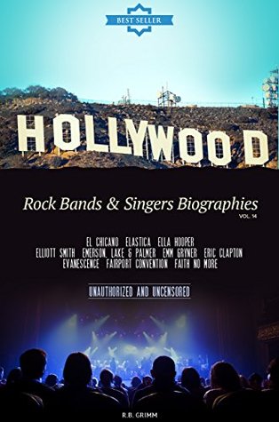Read Online Hollywood: Rock Bands & Singers Biographies Vol.14: (EL CHICANO,ELASTICA,ELLA HOOPER,ELLIOTT SMITH,EMERSON, LAKE & PALMER,EMM GRYNER,ERIC CLAPTON,EVANESCENCE,FAIRPORT CONVENTION,FAITH NO MORE) - R.B. Grimm | ePub
