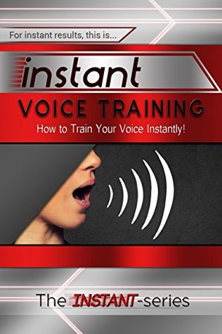 Read Instant Voice Training: How to Train Your Voice Instantly! (INSTANT Series) - The Instant-Series | ePub