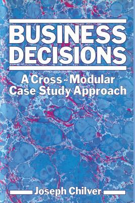 Read Online Business Decisions: A Cross-Modular Case Study Approach - Joseph Chilver | PDF