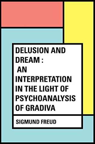 Read Online Delusion and Dream : an Interpretation in the Light of Psychoanalysis of Gradiva - Sigmund Freud file in PDF