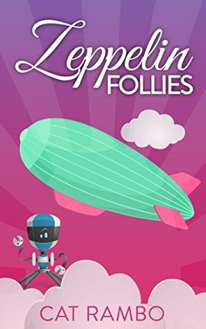 Full Download Zeppelin Follies (Closer Than You Think Book 4) - Cat Rambo | PDF