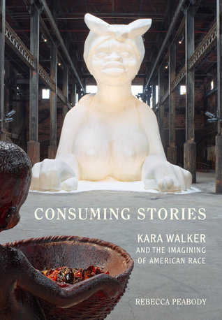 Full Download Consuming Stories: Kara Walker and the Imagining of American Race - Rebecca Peabody | ePub