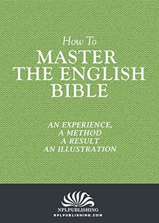 Download How To Master The English Bible (Annotated): An Experience, A Method, A Result & An Illustration - James Martin Gray | ePub