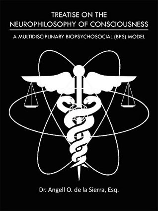 Download TREATISE ON THE NEUROPHILOSOPHY OF CONSCIOUSNESS: A MULTIDISCIPLINARY BIOPSYCHOSOCIAL (BPS) MODEL - Dr. Angell O. de la Sierra Esq. | PDF