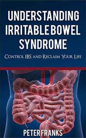 Download Understanding Irritable Bowel Syndrome: Control IBS and Reclaim Your Life (Irritable Bowel Syndrome Management, IBS Relief) - Peter Franks | ePub