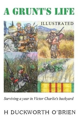 Read Online A Grunt's Life Illustrated: Surviving a year in Victor Charlies backyard - H Duckworth O'Brien | PDF
