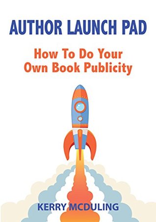 Read Online Author Launch Pad: How to do your Own Book Publicity - Kerry McDuling | ePub
