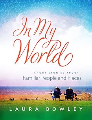 Read Online In My World: Short Stories About Familiar People and Places - Laura E. Bowley file in ePub