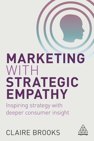Read Marketing with Strategic Empathy: Inspiring Strategy with Deeper Consumer Insight - Claire Brooks | ePub