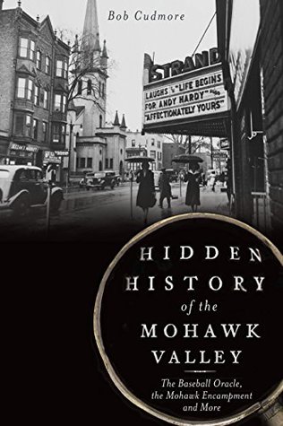 Read Online Hidden History of the Mohawk Valley: The Baseball Oracle, the Mohawk Encampment and More - Bob Cudmore file in PDF