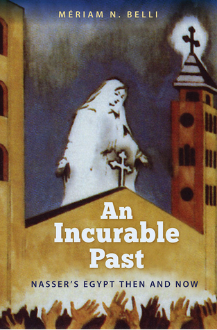 Full Download An Incurable Past: Nasser's Egypt Then and Now - Meriam N. Belli | ePub