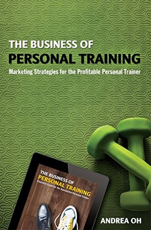 Full Download The Business of Personal Training: Marketing Strategies for the Profitable Personal Trainer - Andrea Oh file in ePub