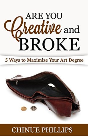 Read Are You Creative and Broke: 5 Ways To Maximize Your Art Degree - Chinue Phillips | PDF