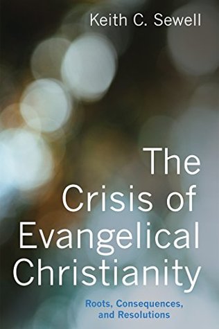 Read The Crisis of Evangelical Christianity: Roots, Consequences, and Resolutions - Keith C. Sewell file in ePub