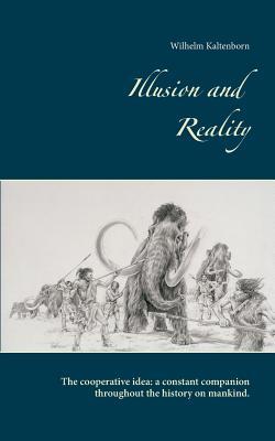 Read Online Illusion and Reality: The Cooperative Idea: A Constant Companion Throughout the History on Mankind. - Wilhelm Kaltenborn file in PDF