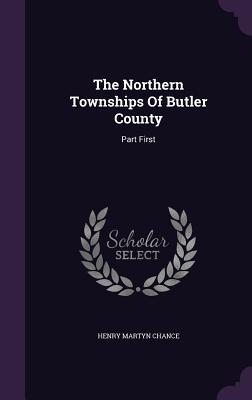 Read Online The Northern Townships of Butler County: Part First - Henry Martyn Chance | ePub