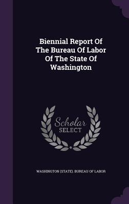 Read Biennial Report of the Bureau of Labor of the State of Washington - Washington (State) Bureau of Labor file in PDF