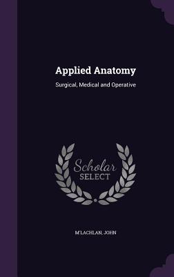Download Applied Anatomy: Surgical, Medical and Operative - John M'Lachlan file in PDF