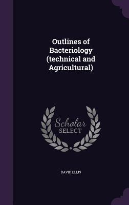 Full Download Outlines of Bacteriology (Technical and Agricultural) - David Ellis | ePub