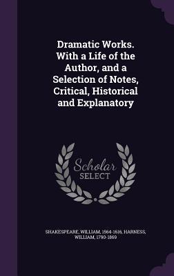 Download Dramatic Works. with a Life of the Author, and a Selection of Notes, Critical, Historical and Explanatory - William Shakespeare | ePub