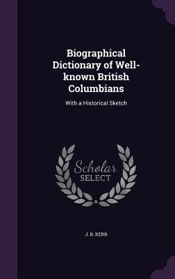 Read Biographical Dictionary of Well-Known British Columbians: With a Historical Sketch - J B Kerr file in PDF
