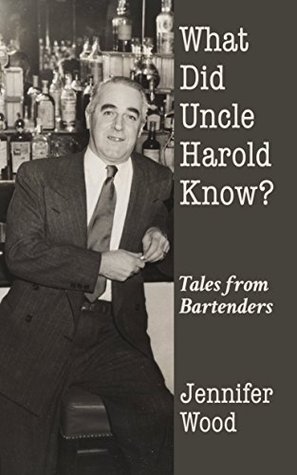 Download What Did Uncle Harold Know?: Tales from Bartenders - Jennifer Wood | PDF