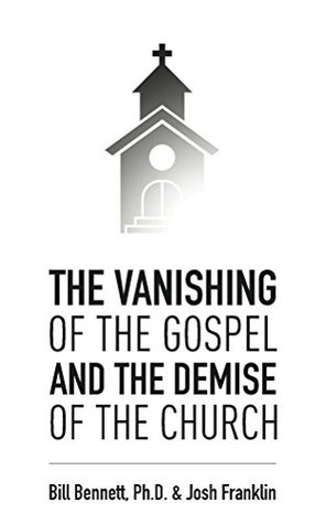 Download The Vanishing of the Gospel and the Demise of the Church - Bill Bennett | ePub