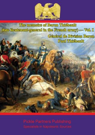 Full Download The memoirs of Baron Thiébault (late lieutenant-general in the French army) - Vol. I - Général de Division Baron Paul-Charles-François-Adrien-Henri Dieudonné Thiébault file in ePub