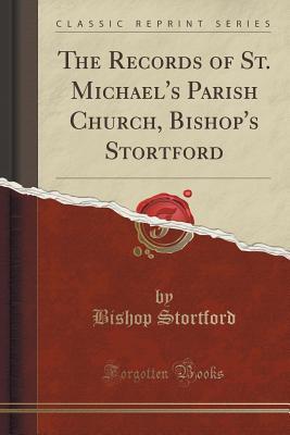 Read The Records of St. Michael's Parish Church, Bishop's Stortford (Classic Reprint) - Bishop Stortford file in PDF