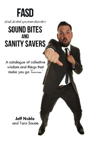 Read FASD Sound Bites and Sanity Savers: A catalogue of collective wisdom and things that make you go 'hmmm' - Jeff Noble file in ePub