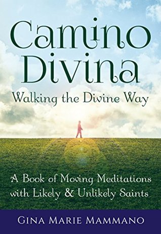 Read Online Camino Divina—Walking the Divine Way: A Book of Moving Meditations with Likely and Unlikely Saints - Gina Marie Mammano | ePub
