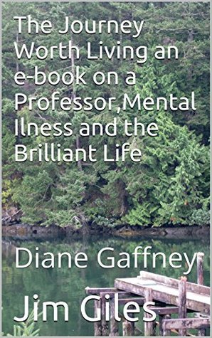Download The Journey Worth Living an e-book on a Professor,Mentall Illness and the Brilliant Life: Diane Gaffney - Diane Gaffney | ePub