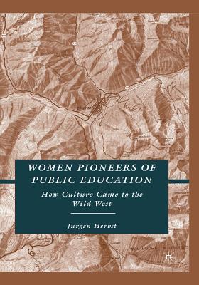 Read Women Pioneers of Public Education: How Culture Came to the Wild West - Jurgen Herbst file in PDF