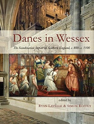 Read Online Danes in Wessex: The Scandinavian Impact on Southern England, c. 800-c. 1100 - Ryan Lavelle file in PDF