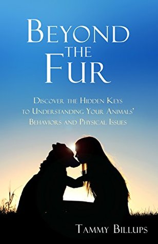 Download Beyond the Fur: Discover the Hidden Keys to Understanding Your Animals' Behaviors and Physical Issues - Tammy Billups file in PDF
