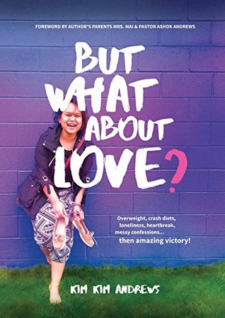 Full Download But What About Love?: Being overweight, crash diets, loneliness, heartbreak, messy confessions then amazing victory! - Kim Kim Andrews file in ePub