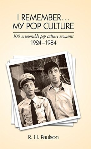 Read Online I Remember . . . My Pop Culture: 100 memorable pop culture moments 1924 - 1984 (I Remember series) - R. Paulson | ePub