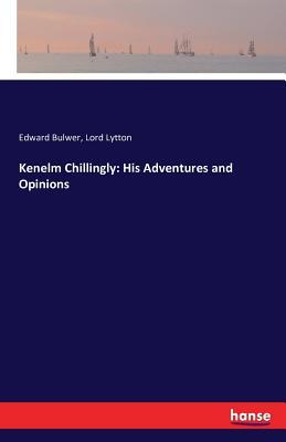 Full Download Kenelm Chillingly: His Adventures and Opinions - Edward Bulwer-Lytton | PDF