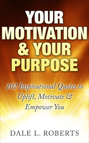 Download Your Motivation Your Purpose: 102 Inspirational Quotes to Uplift, Motivate Empower You - Dale L. Roberts file in ePub