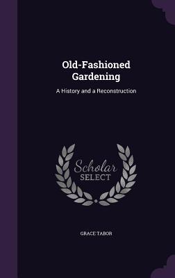 Full Download Old-Fashioned Gardening: A History and a Reconstruction - Grace Tabor | PDF