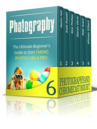 Download Photography and Chromecast Box Set: The Best Photography and Chromecast Guides for Beginners (Digital Photography, GoPro Camera, Photography) - Martin Hall | PDF