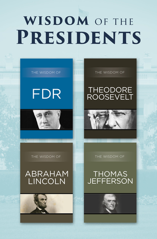 Full Download Wisdom of the Presidents: The Wisdom of FDR, The Wisdom of Theodore Roosevelt, The Wisdom of Abraham Lincoln, and The Wisdom of Thomas Jefferson - Philosophical Library file in ePub